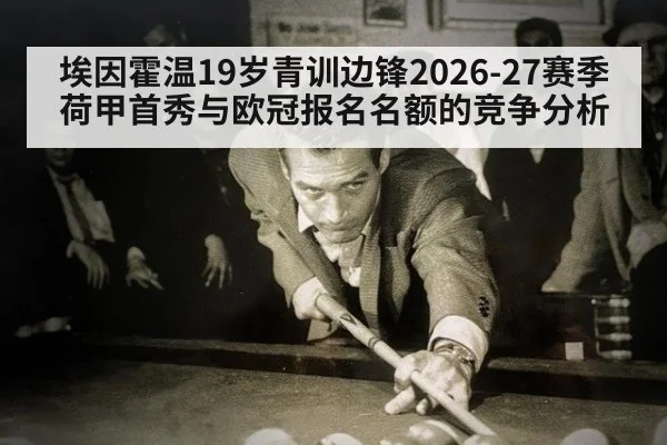 埃因霍温19岁青训边锋2026-27赛季荷甲首秀与欧冠报名名额的竞争分析